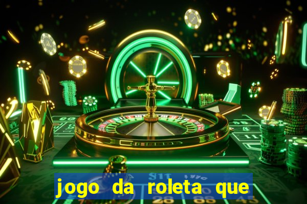 jogo da roleta que da dinheiro